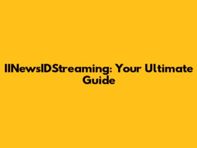 IINewsIDStreaming: Your Ultimate Guide