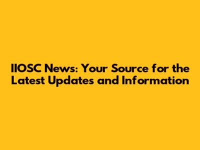 IIOSC News: Your Source for the Latest Updates and Information