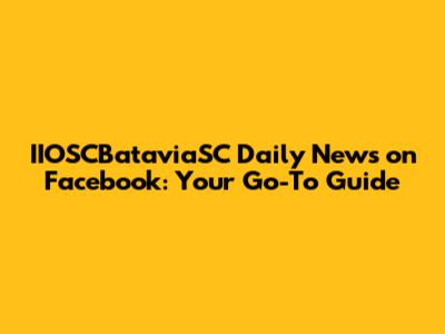 IIOSCBataviaSC Daily News on Facebook: Your Go-To Guide