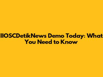 IIOSCDetikNews Demo Today: What You Need to Know
