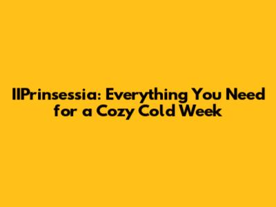 IIPrinsessia: Everything You Need for a Cozy Cold Week