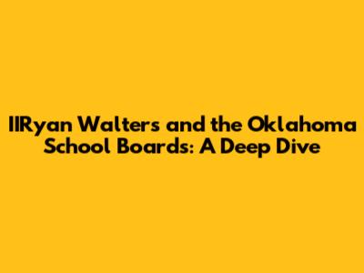 IIRyan Walters and the Oklahoma School Boards: A Deep Dive