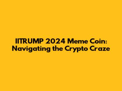 IITRUMP 2024 Meme Coin: Navigating the Crypto Craze