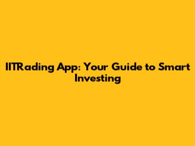 IITRading App: Your Guide to Smart Investing