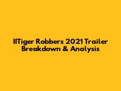 IITiger Robbers 2021 Trailer Breakdown & Analysis