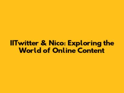 IITwitter & Nico: Exploring the World of Online Content
