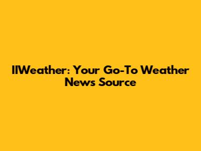 IIWeather: Your Go-To Weather News Source
