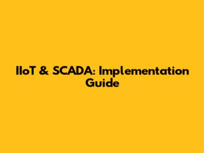 IIoT & SCADA: Implementation Guide