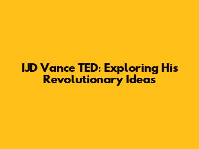IJD Vance TED: Exploring His Revolutionary Ideas
