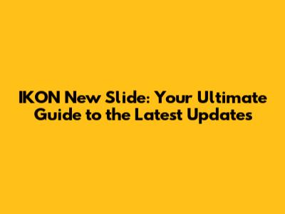 IKON New Slide: Your Ultimate Guide to the Latest Updates