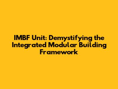IMBF Unit: Demystifying the Integrated Modular Building Framework