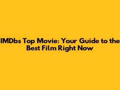 IMDb's Top Movie: Your Guide to the Best Film Right Now