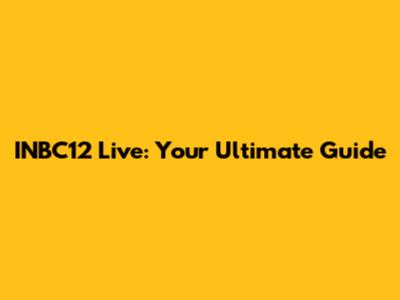 INBC12 Live: Your Ultimate Guide