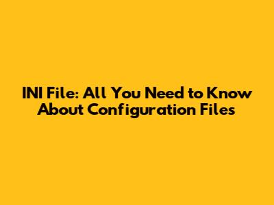 INI File: All You Need to Know About Configuration Files