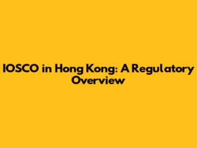 IOSCO in Hong Kong: A Regulatory Overview