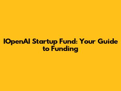 IOpenAI Startup Fund: Your Guide to Funding