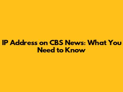 IP Address on CBS News: What You Need to Know