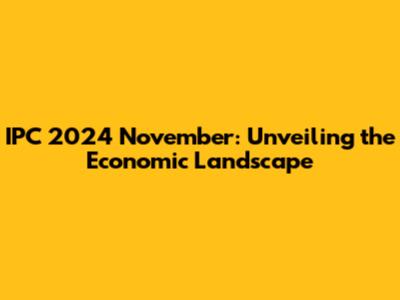 IPC 2024 November: Unveiling the Economic Landscape