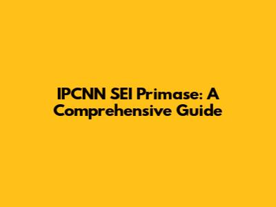 IPCNN SEI Primase: A Comprehensive Guide