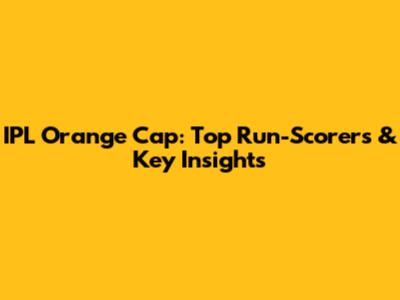 IPL Orange Cap: Top Run-Scorers & Key Insights