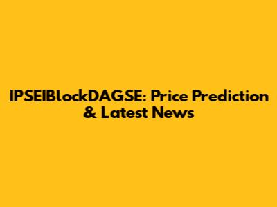 IPSEIBlockDAGSE: Price Prediction & Latest News
