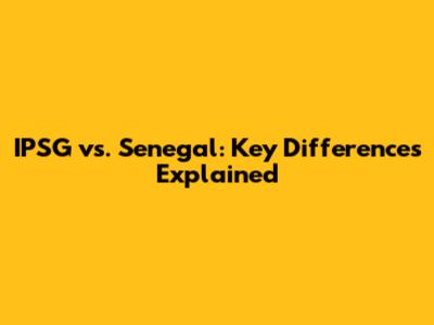 IPSG vs. Senegal: Key Differences Explained