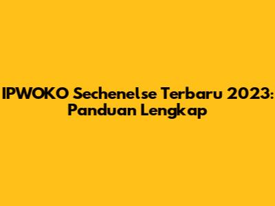 IPWOKO Sechenelse Terbaru 2023: Panduan Lengkap