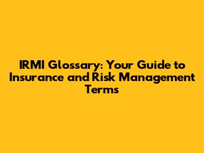 IRMI Glossary: Your Guide to Insurance and Risk Management Terms