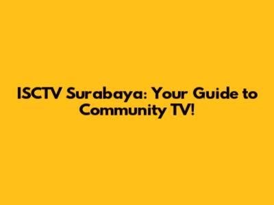 ISCTV Surabaya: Your Guide to Community TV!