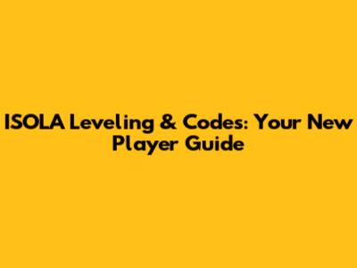 ISOLA Leveling & Codes: Your New Player Guide