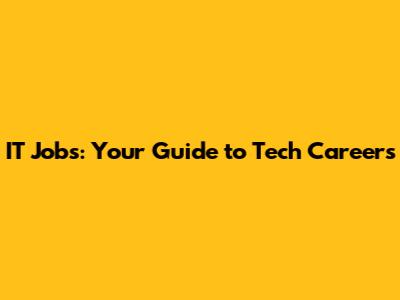 IT Jobs: Your Guide to Tech Careers