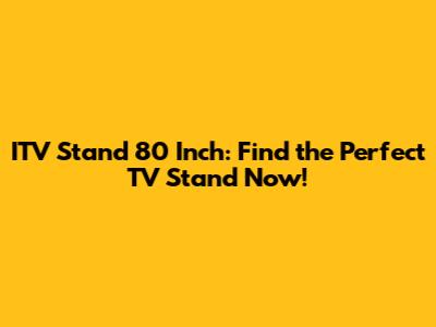 ITV Stand 80 Inch: Find the Perfect TV Stand Now!