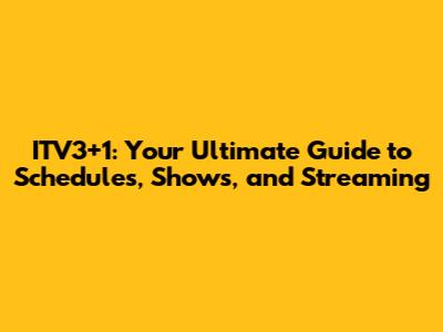 ITV3+1: Your Ultimate Guide to Schedules, Shows, and Streaming
