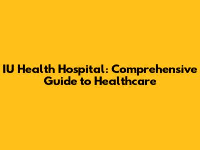 IU Health Hospital: Comprehensive Guide to Healthcare