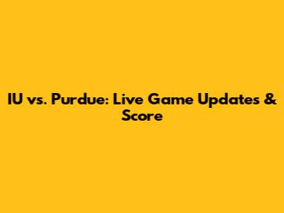 IU vs. Purdue: Live Game Updates & Score