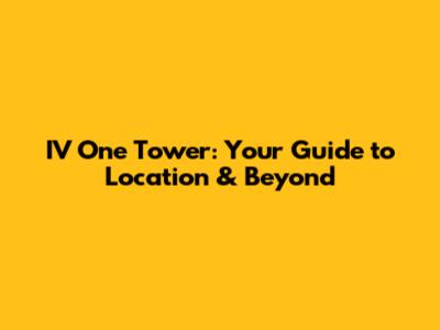 IV One Tower: Your Guide to Location & Beyond