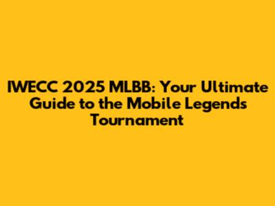 IWECC 2025 MLBB: Your Ultimate Guide to the Mobile Legends Tournament