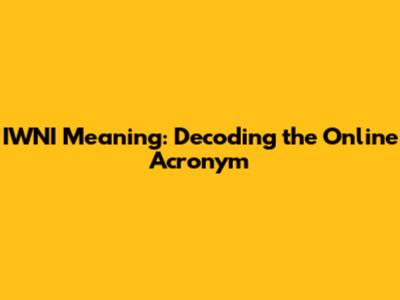 IWNI Meaning: Decoding the Online Acronym