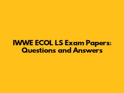 IWWE ECOL LS Exam Papers: Questions and Answers