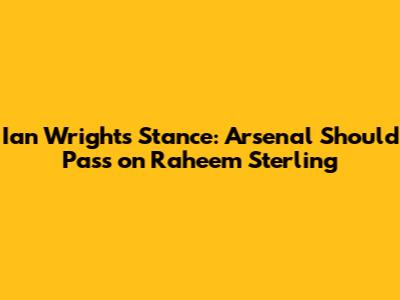 Ian Wright's Stance: Arsenal Should Pass on Raheem Sterling