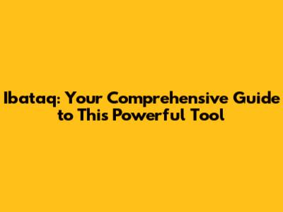 Ibataq: Your Comprehensive Guide to This Powerful Tool