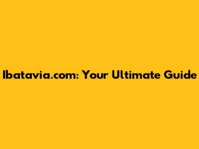 Ibatavia.com: Your Ultimate Guide