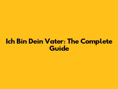 Ich Bin Dein Vater: The Complete Guide