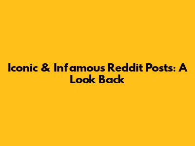 Iconic & Infamous Reddit Posts: A Look Back