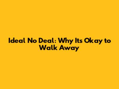 Ideal No Deal: Why It's Okay to Walk Away