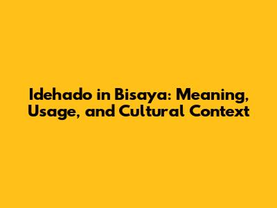Idehado in Bisaya: Meaning, Usage, and Cultural Context
