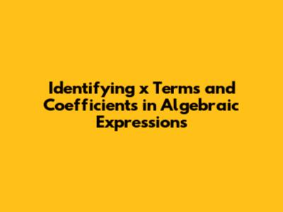 Identifying 'x' Terms and Coefficients in Algebraic Expressions