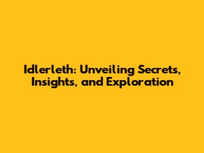 Idlerleth: Unveiling Secrets, Insights, and Exploration