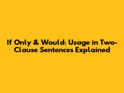 If Only & Would: Usage in Two-Clause Sentences Explained