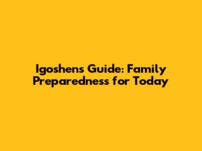 Igoshen's Guide: Family Preparedness for Today